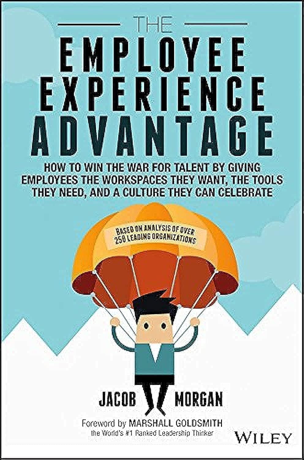 The Employee Experience Advantage: How to Win the War for Talent by Giving Employees the Workspaces They Want, the Tools They Need, and a Culture They Deserve by Jacob Morgan and Marshall Goldsmith