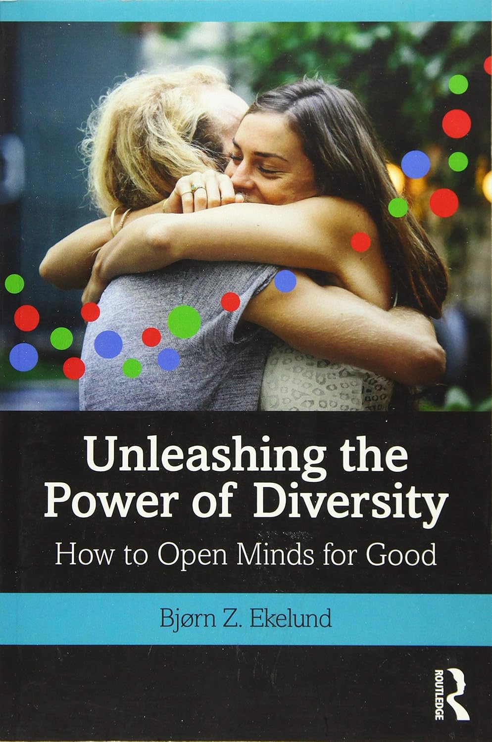 Unleashing the Power of Diversity: How to Open Minds for Good by Bjørn Ekelund