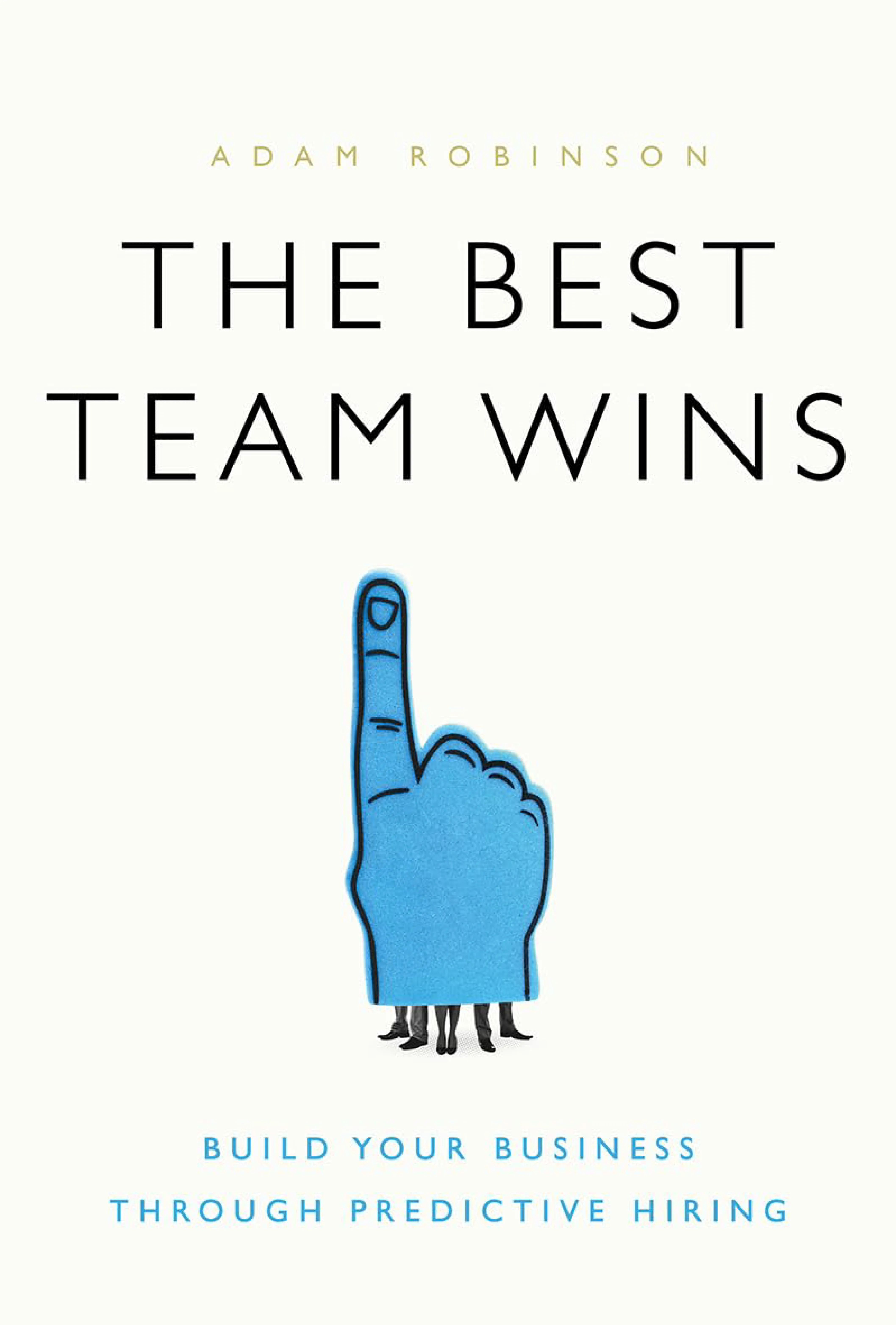 The Best Team Wins: Build Your Business Through Predictive Hiring by Adam Robinson