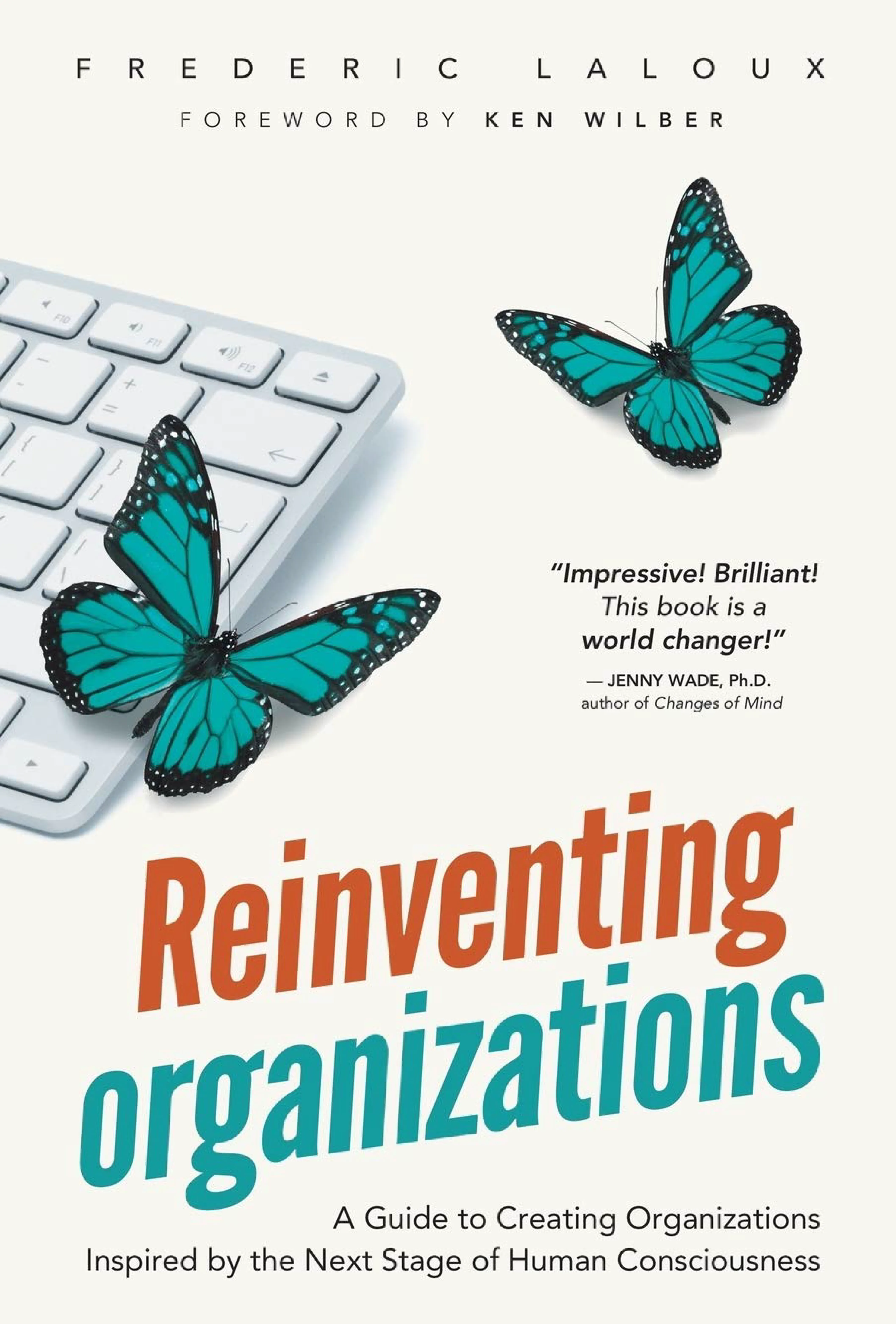  Reinventing Organizations: A Guide to Creating Organizations Inspired by the Next Stage of Human Consciousness by Frederic Laloux and Ken Wilber
